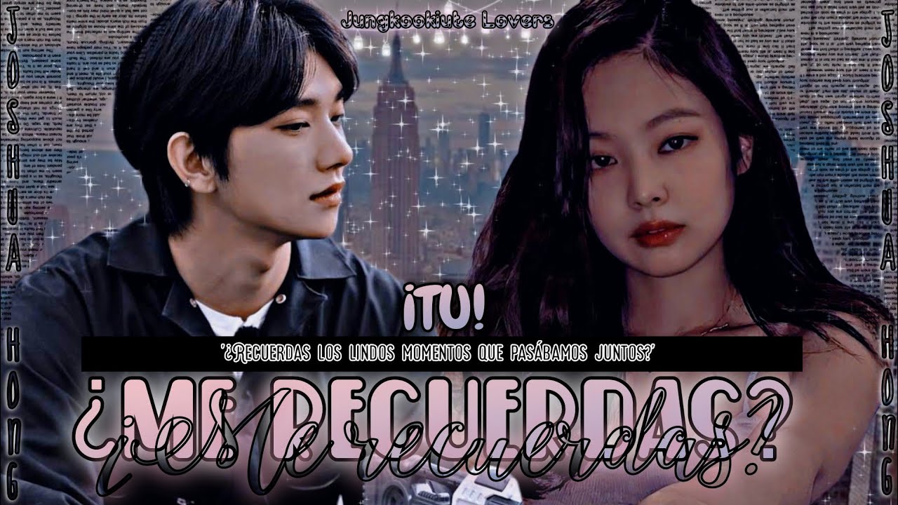 💖Tú... ¿Me recuerdas?💖💖Imagina con Joshua Hong💖💖capítulo único💖💖ESPECIAL DÍA DE AMOR Y LA AMISTAD💖