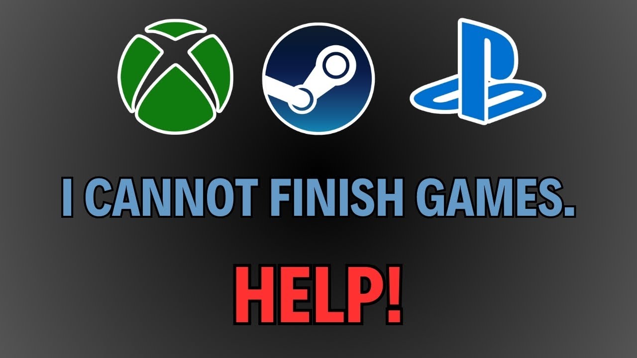 I Cannot Finish Games.