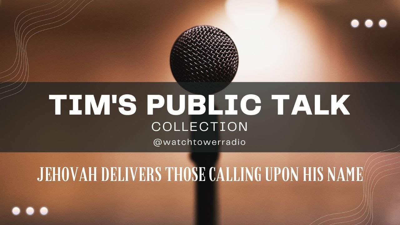 Tim's JW Public Talks Jehovah Delivers Those Calling Upon His Name