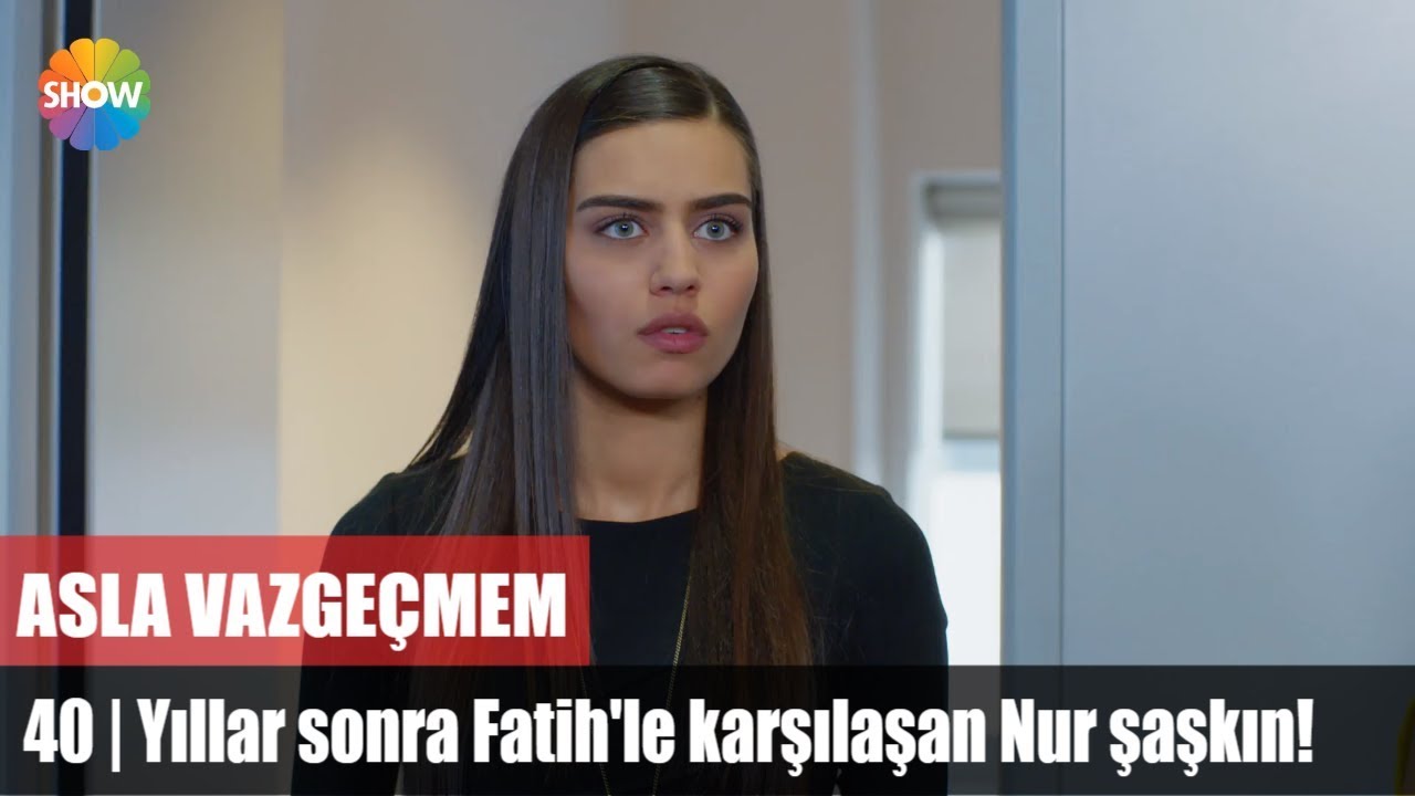 Yıllar sonra Fatih'le karşılaşan Nur şaşkın! | Asla Vazgeçmem 40.Bölüm