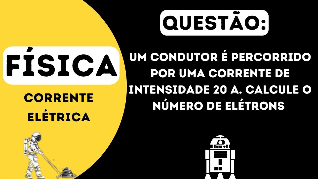 Um condutor é percorrido por uma corrente de intensidade 20 A. Calcule o número (Corrente Elétrica)