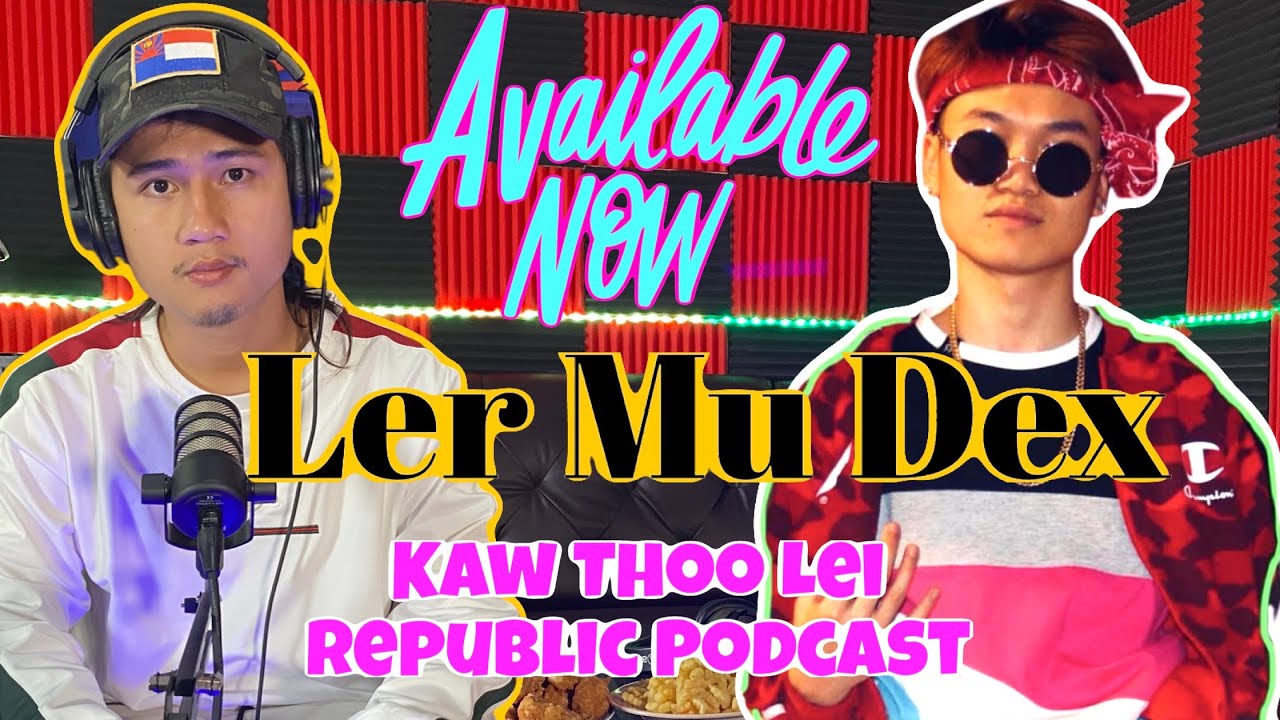 My brother ask me to do hiphop music: LER MU DEX on Kaw Thoo Lei Republic Podcast