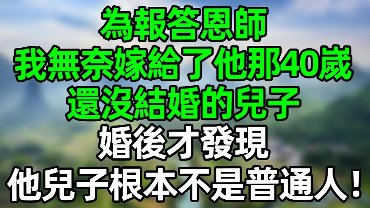 爲報答恩師，我無奈嫁給了他那40嵗還沒結婚的兒子，婚後才發現，他兒子根本不是普通人！#深夜淺讀 #夜讀人生 #大橘講故事  #情感故事 #講故事  #幸福生活 #深夜故事