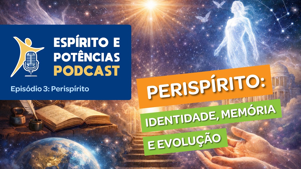 Podcast Espírito e Potências - Episódio 3: Perispírito
