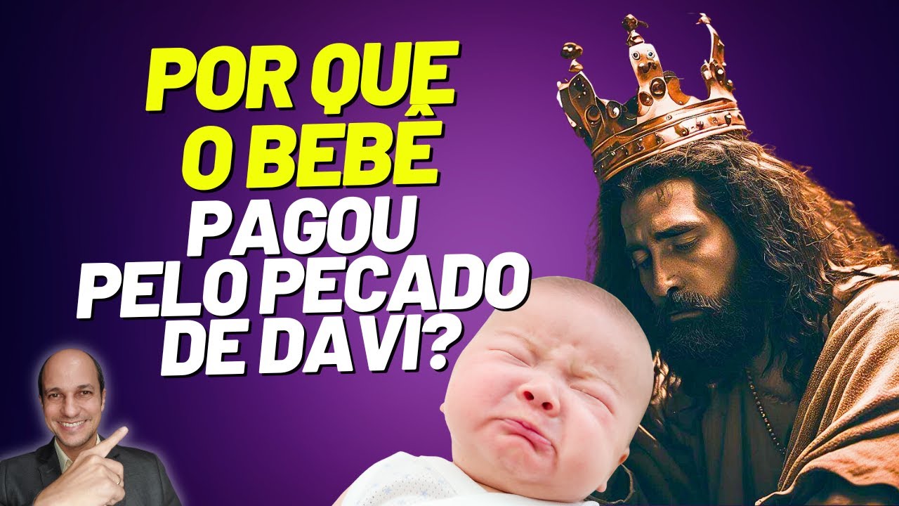 Por que o bebê, filho de Davi com Bate-Seba, morreu e pagou pelo pecado de Davi?