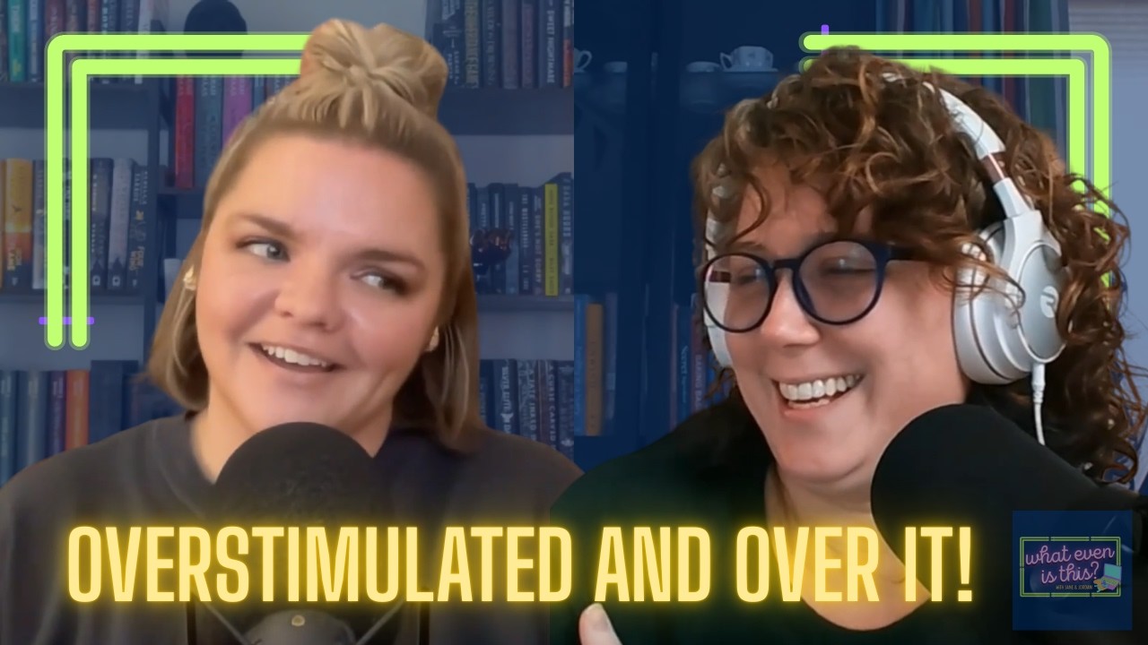 Overstimulated, Overwhelmed, and Over it Club!- What Even Is This? Podcast Episode 5