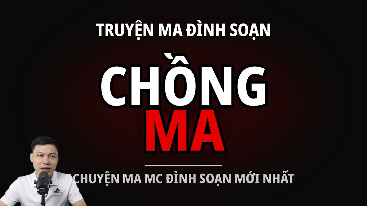 TRUYỆN MA ĐÌNH SOẠN : CHỒNG MA : CHUYỆN MA MC ĐÌNH SOẠN MỚI NHẤT