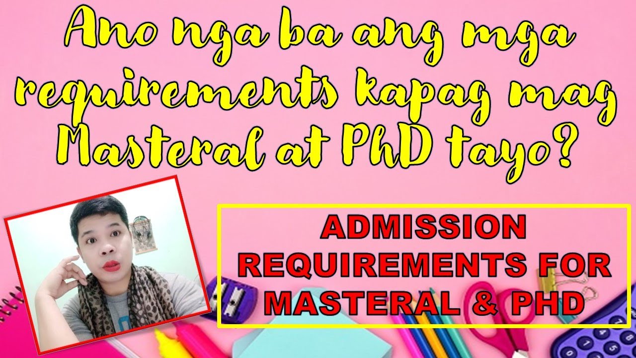 ANO NGA BA ANG MGA REQUIREMENTS KAPAG MAG MASTERAL AT MAG PhD TAYO