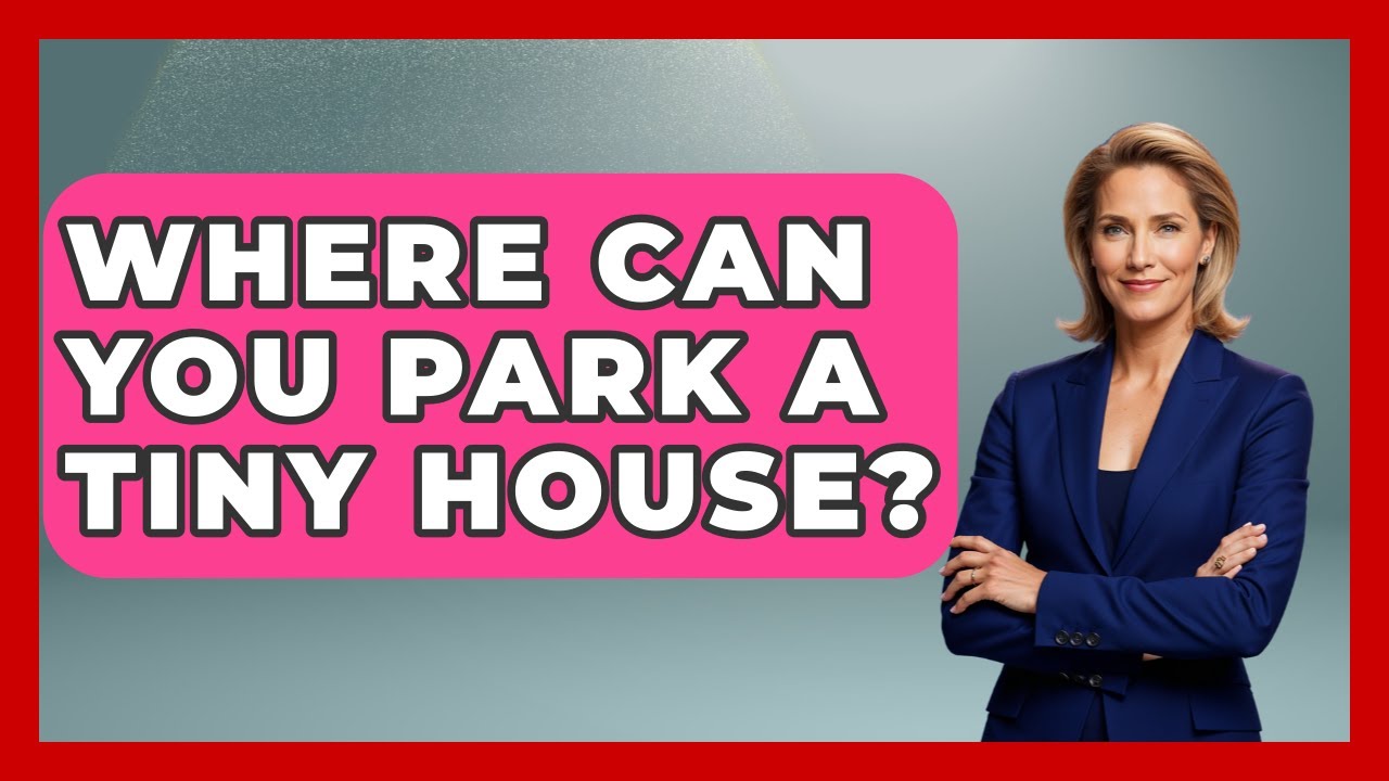 Where Can You Park A Tiny House? - Survival Skills for Everyone