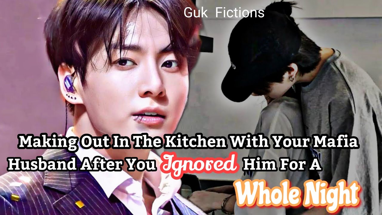 Making Out In The Kitchen Your Mafia Husband After You Ignored Him For A Whole Night| Jungkook ff