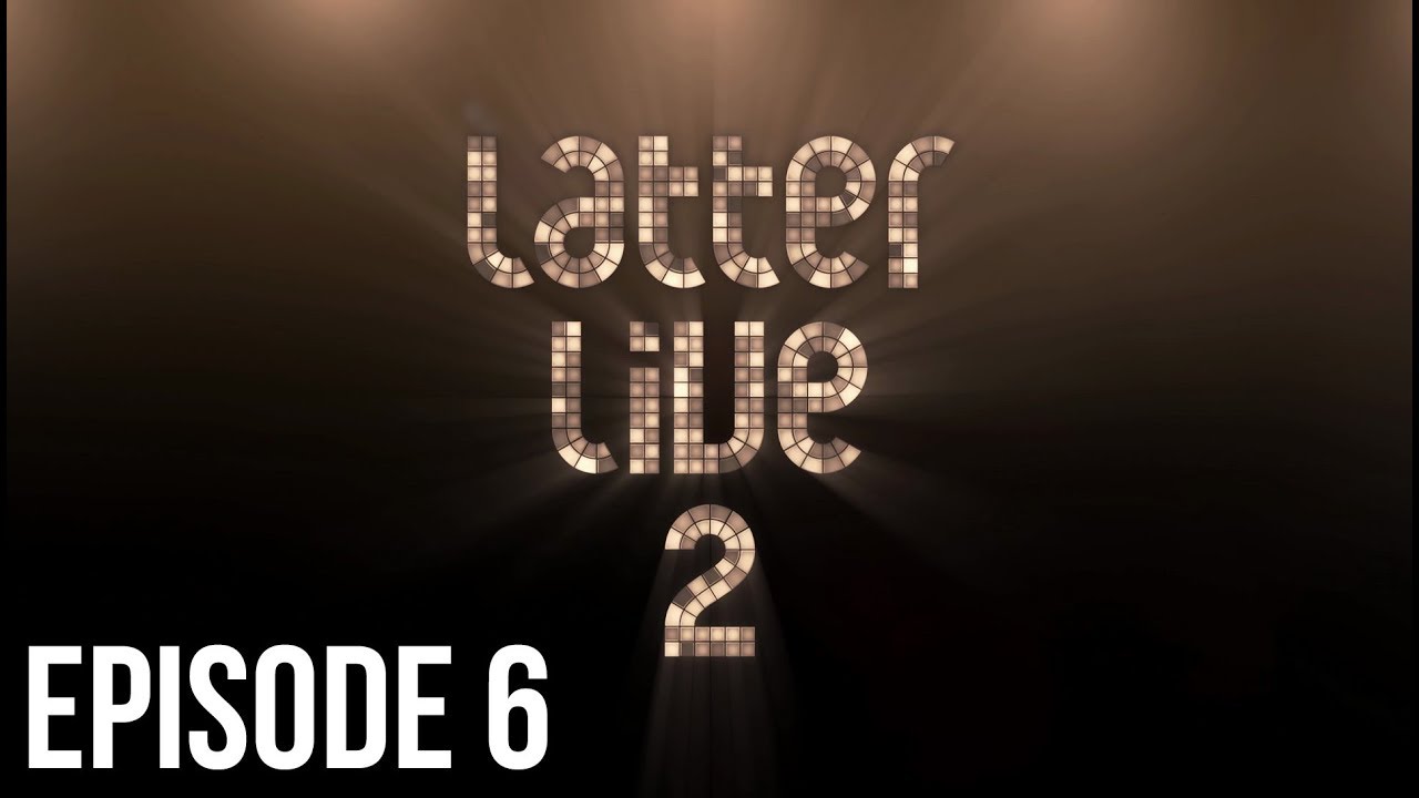 Latter Live 2 - Episode 6