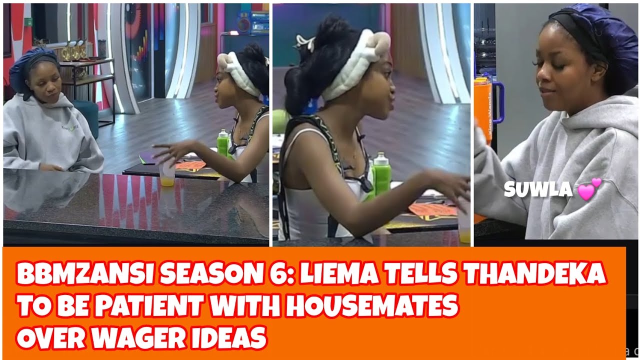 BBMZANSI SEASON 6 : LIEMA TELLS THANDEKA TO BE PATIENT WITH HOUSEMATES OVER WAGER IDEAS 