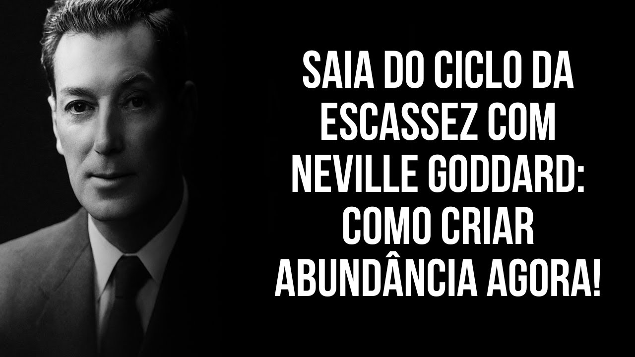Saia do Ciclo da Escassez com Neville Goddard: Como Criar Abund&acirc;ncia Agora