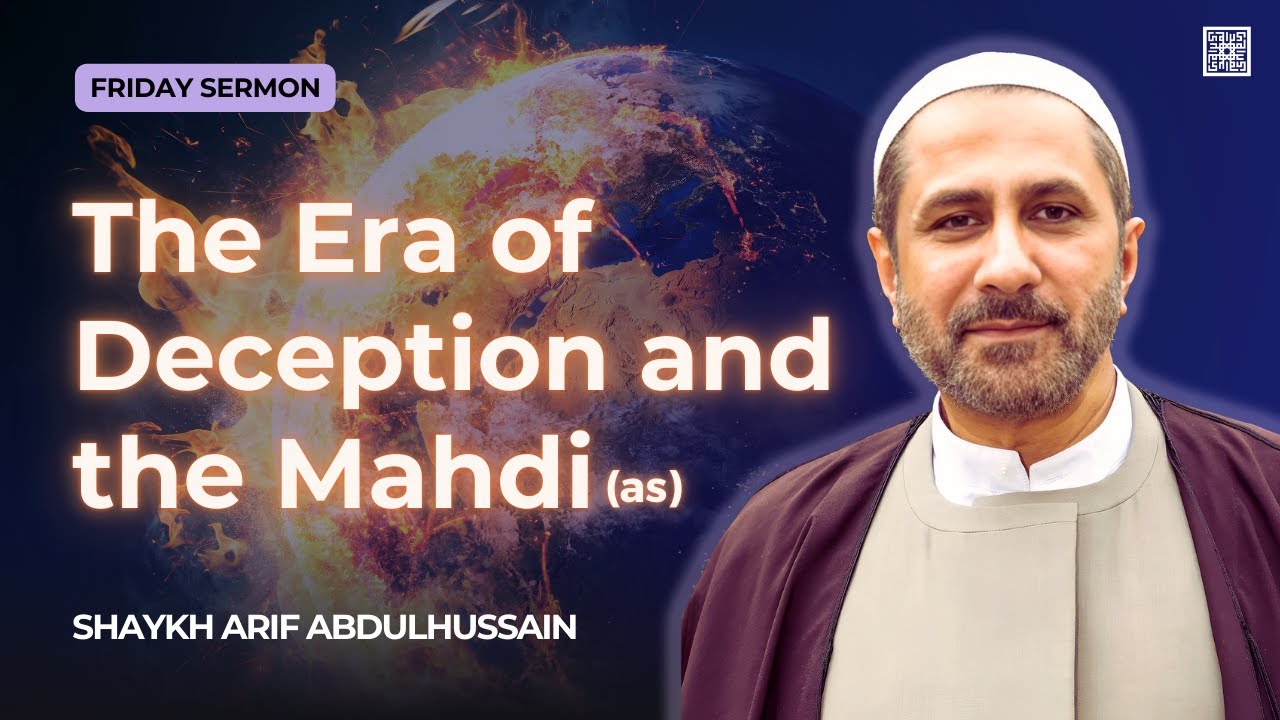 The Era of Deception and the Mahdi (as) | Shaykh Arif Abdulhussain | Friday Sermon