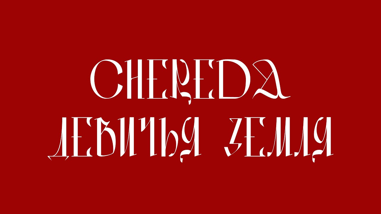 CHEREDA - ДЕВИЧЬЯ ЗЕМЛЯ 