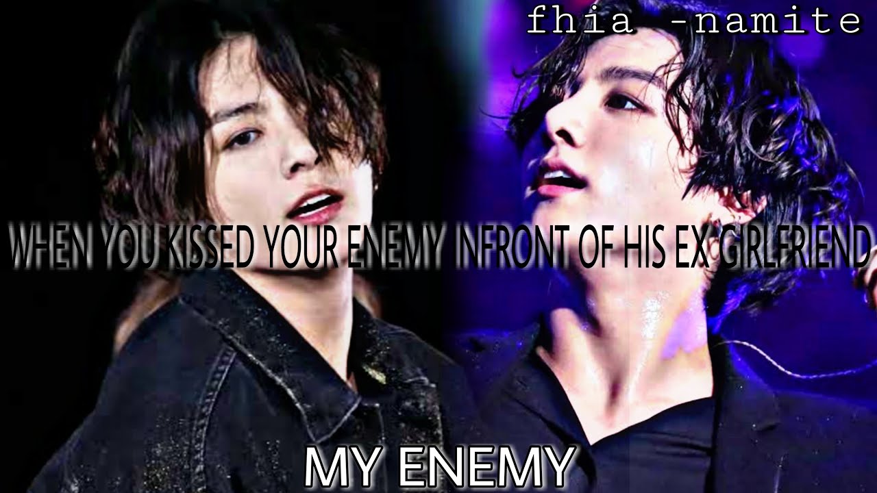 JUNGKOOK FF || ONESHOT || MY ENEMY 2/2|| When you kissed your enemy infront of his ex girlfriend||