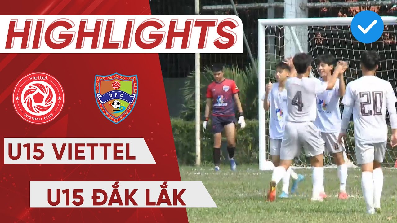 HIGHLIGHTS | U15 Viettel - U15 Đắk Lắk | Trận cầu đi&ecirc;n rồ với 8 b&agrave;n thắng được ghi