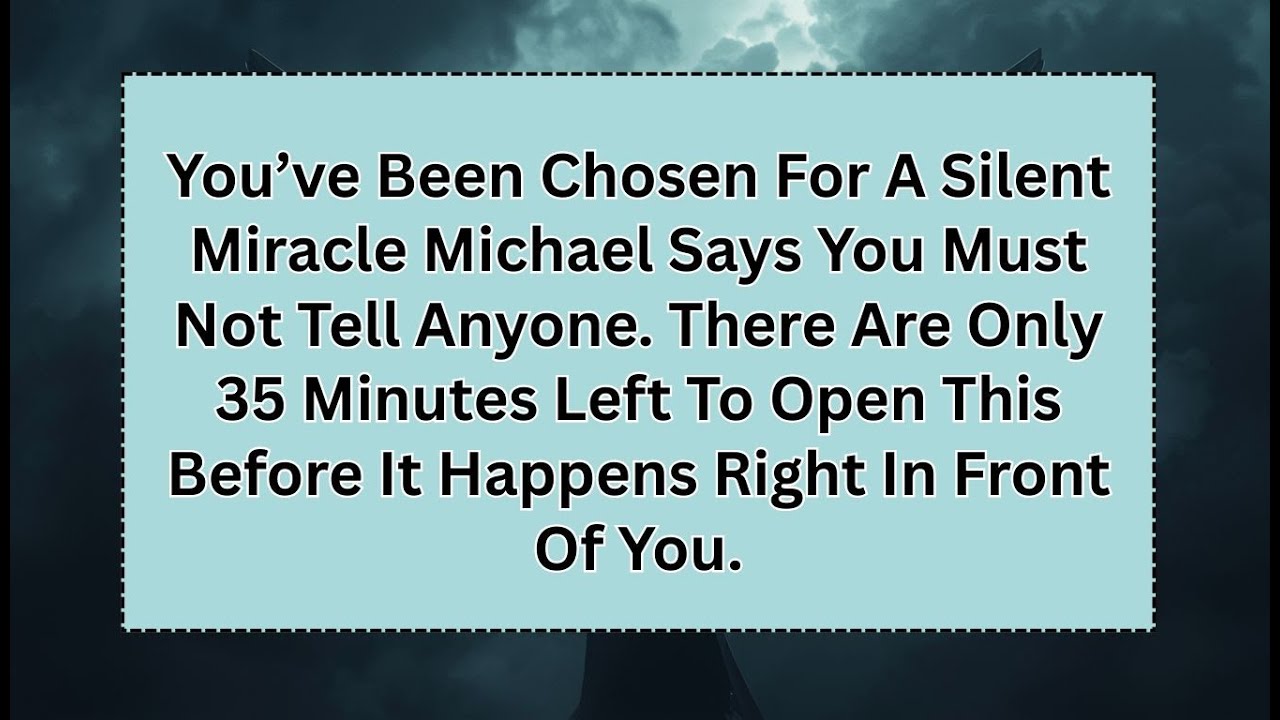 You’ve Been Chosen For A Silent Miracle Michael Says You Must Not Tell Anyone. There Are Only 35 Min