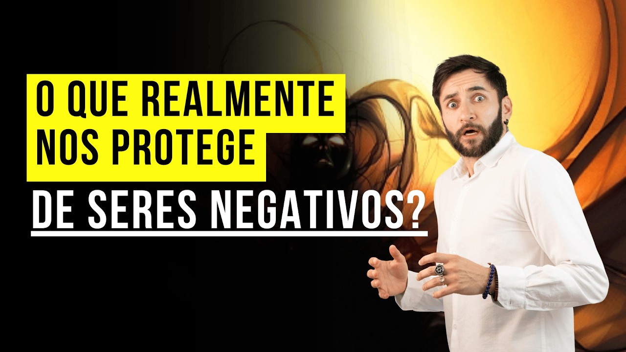 O que realmente nos protege de SERES NEGATIVOS?