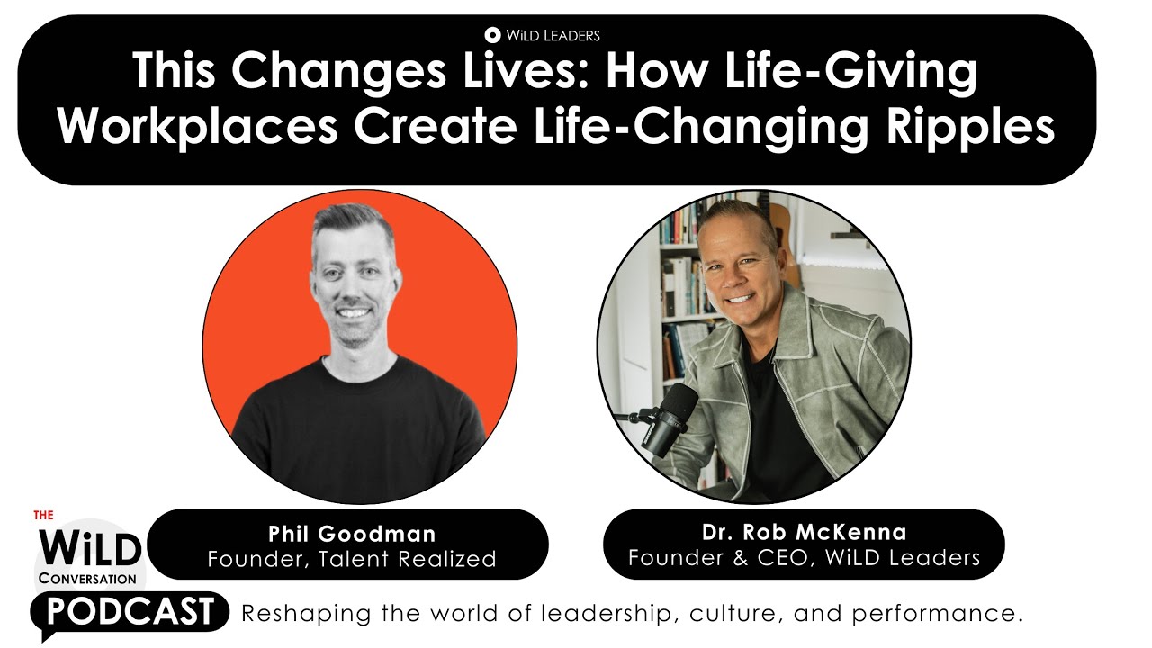 This Changes Lives: How Life Giving Workplaces Create Life Changing Ripples with Phil Goodman