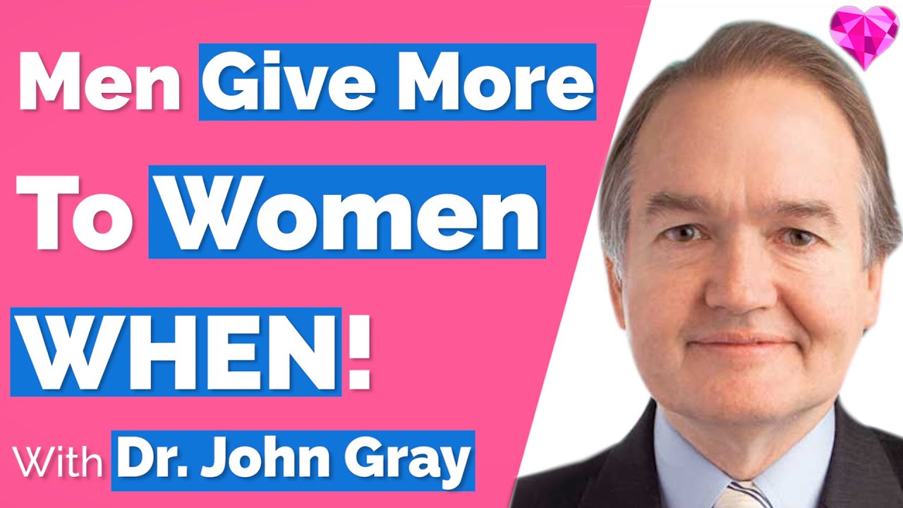 Men Give More To Women (WHEN)!  John Gray