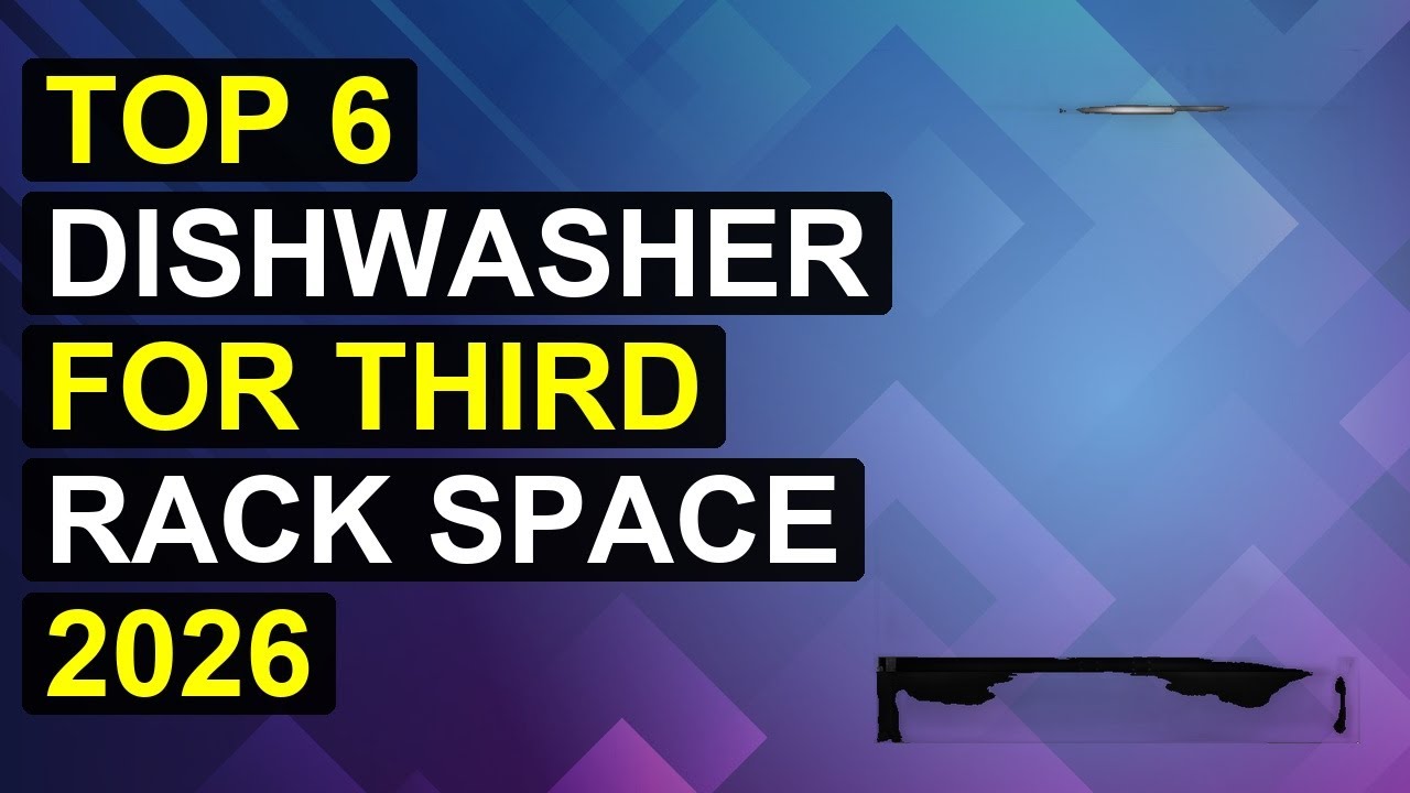 Top 6 Dishwasher For Third Rack Space 2026 | Third Rack Dishwasher Space Optimizer