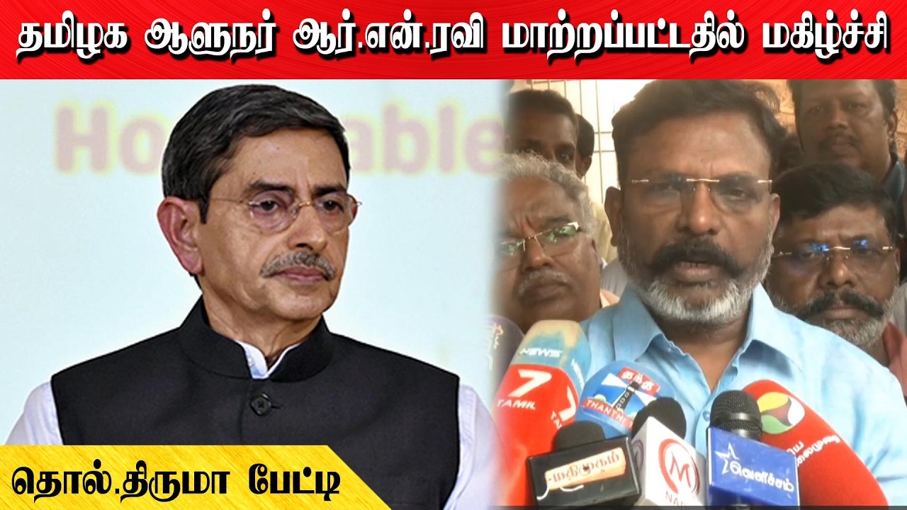 தமிழக ஆளுநர் ஆர்.என்.ரவி மாற்றப்பட்டதில் மகிழ்ச்சி | தொல்.திருமா பேட்டி
