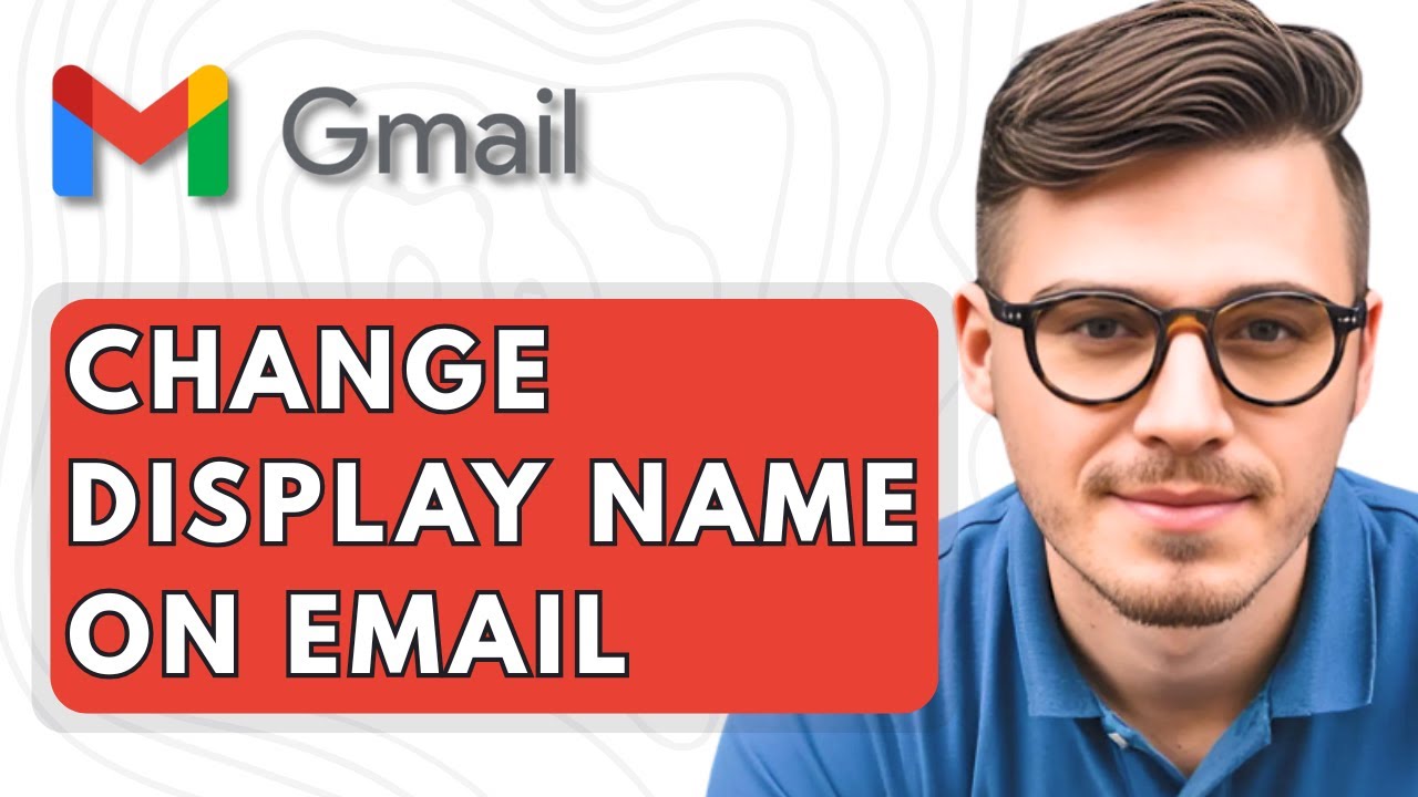 How To Change Your Display Name on Gmail Email Messages [2025 Guide]