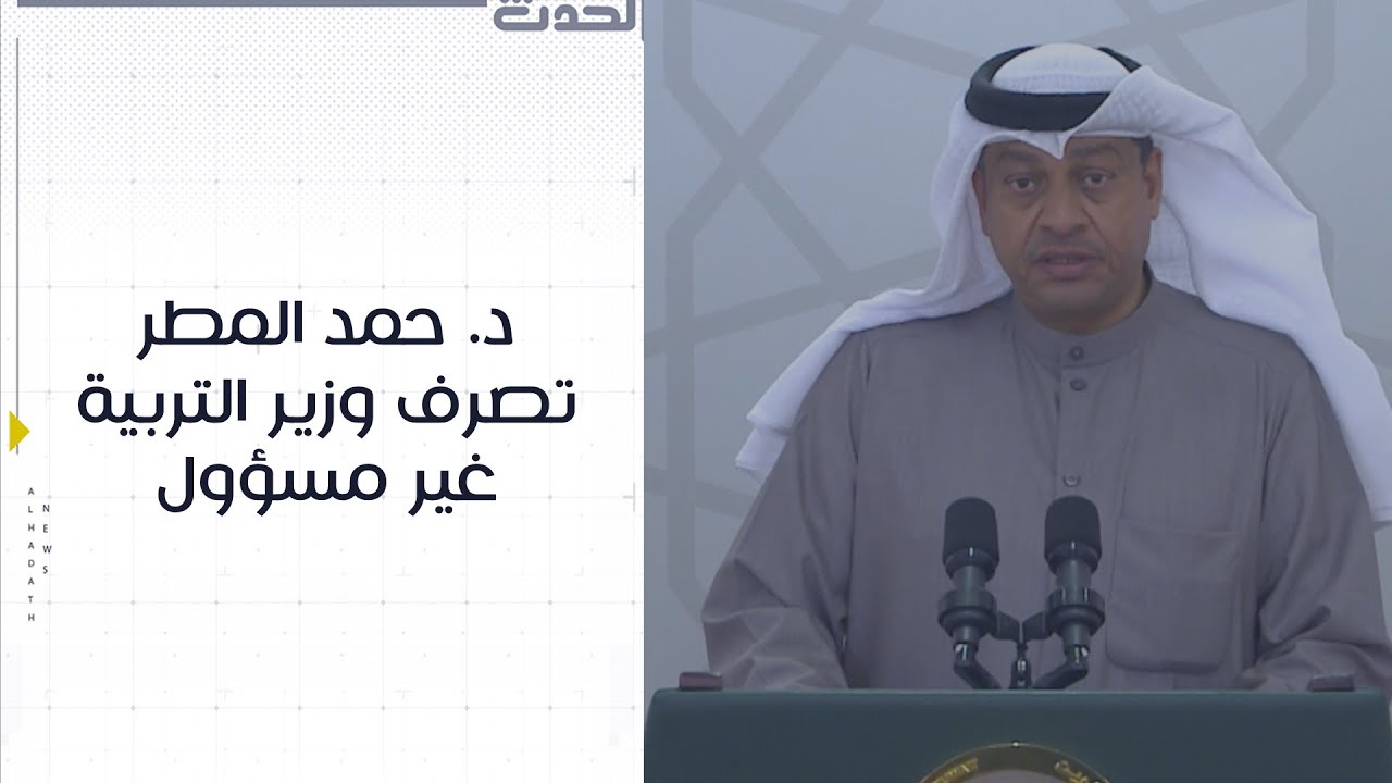 النائب د. حمد المطر : تصرف وزير التربية غير مسؤول