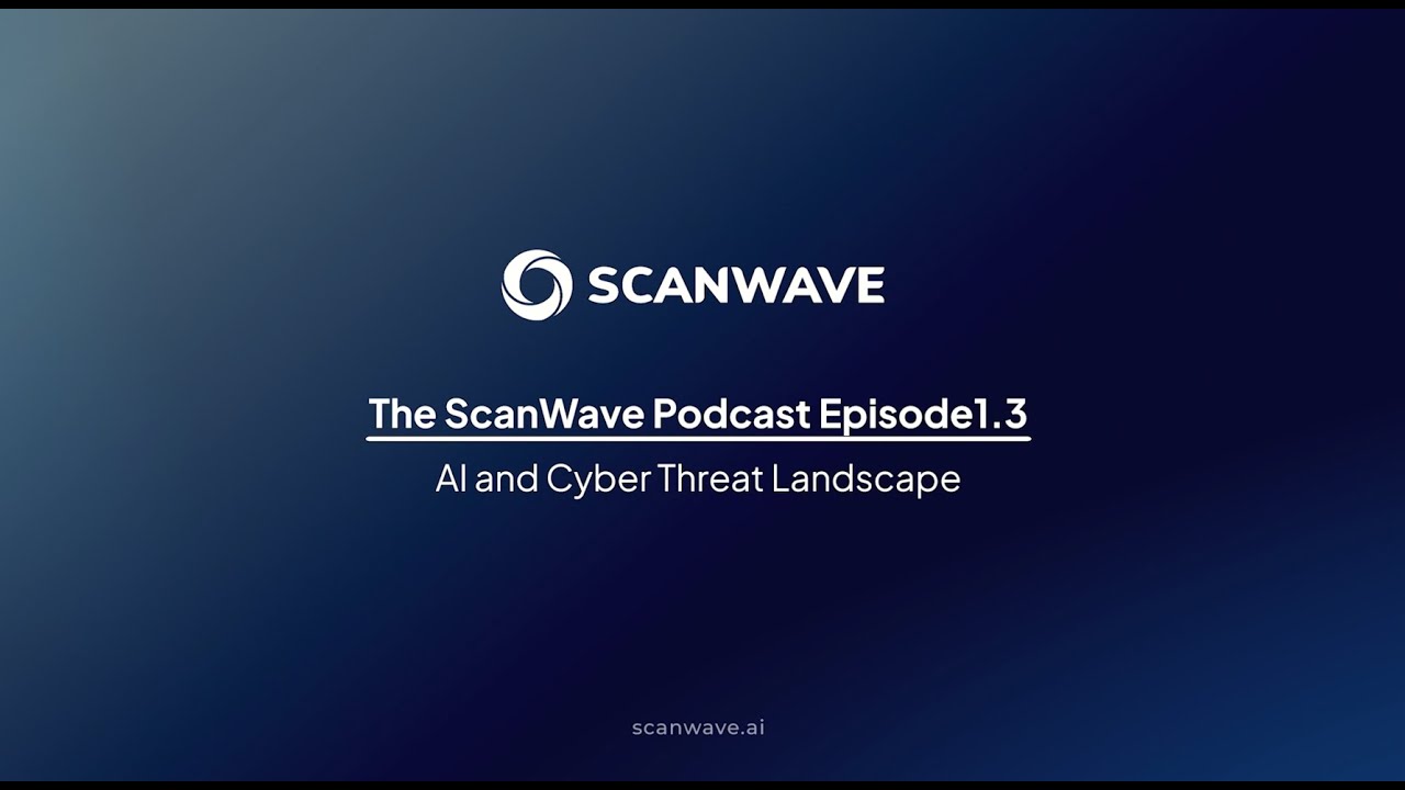 The ScanWave Podcast | Episode 1 (Part 3): AI and Cyber Threat Landscape