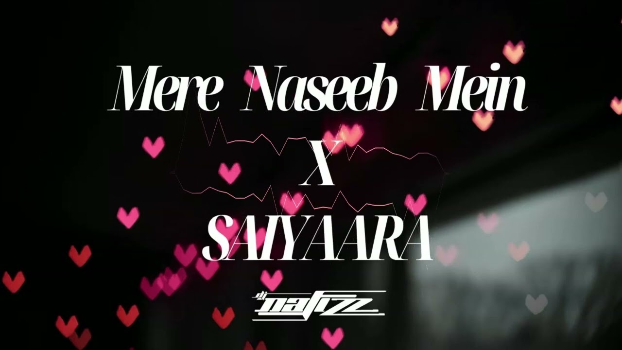 Mere Naseeb Mein X Saiyaara | Megamix | Faheem Abdullah | Mustafa Zahid | Atif Aslam | DJ NAFIZZ