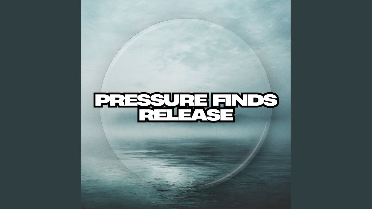 Pressure Finds Release