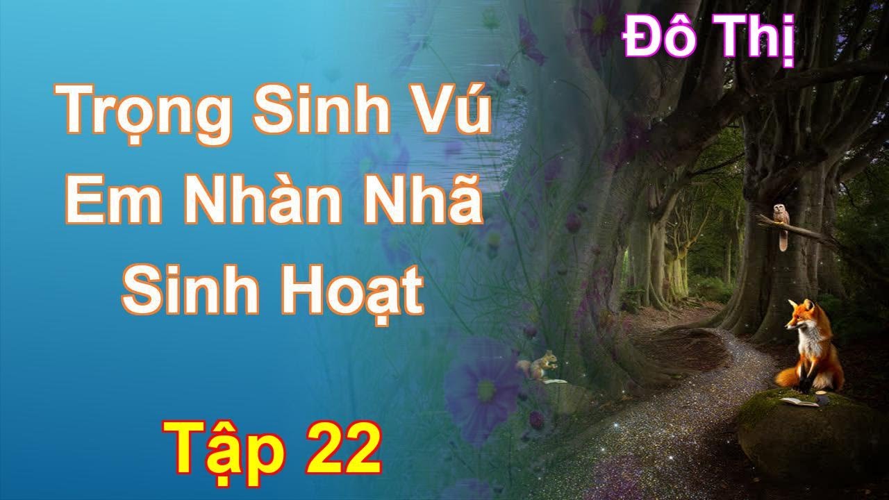Trọng Sinh Vú Em Nhàn Nhã Sinh Hoạt Tập 22: Chương 1202 Tới 1257 - Đô Thị