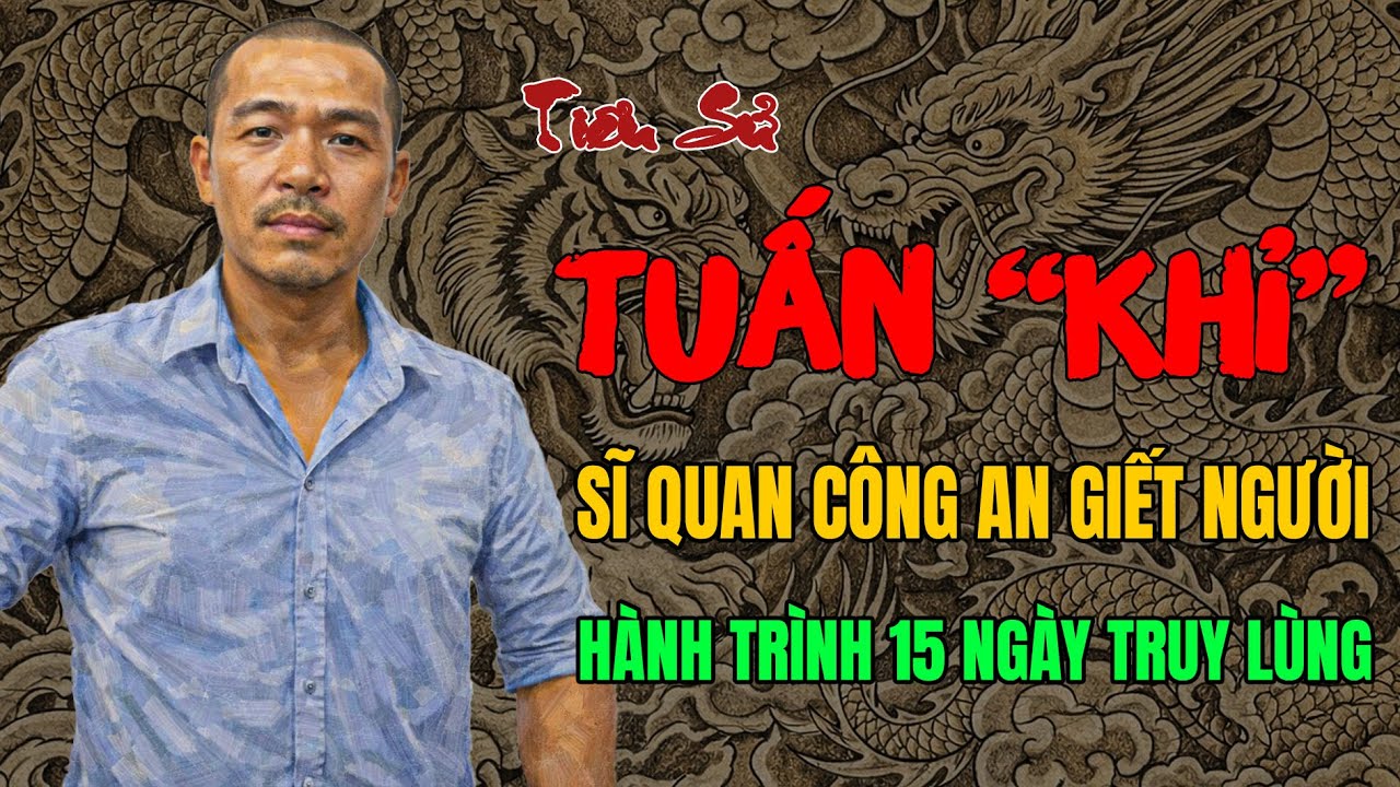 TUẤN KHỈ: Tiểu Sử Gây Sốc – Từ Niềm Tự Hào Thành Kẻ Truy Nã Đặc Biệt Nguy Hiểm | Kỳ Án Giang Hồ