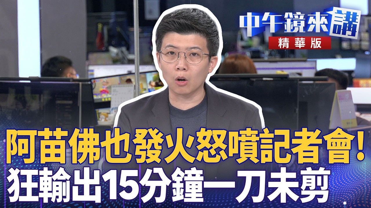 阿苗佛也發火怒噴記者會！　狂輸出15分鐘一刀未剪｜苗博雅 吳靜怡 林俊宏 四叉貓｜潘照文｜【#中午鏡來講】20260327