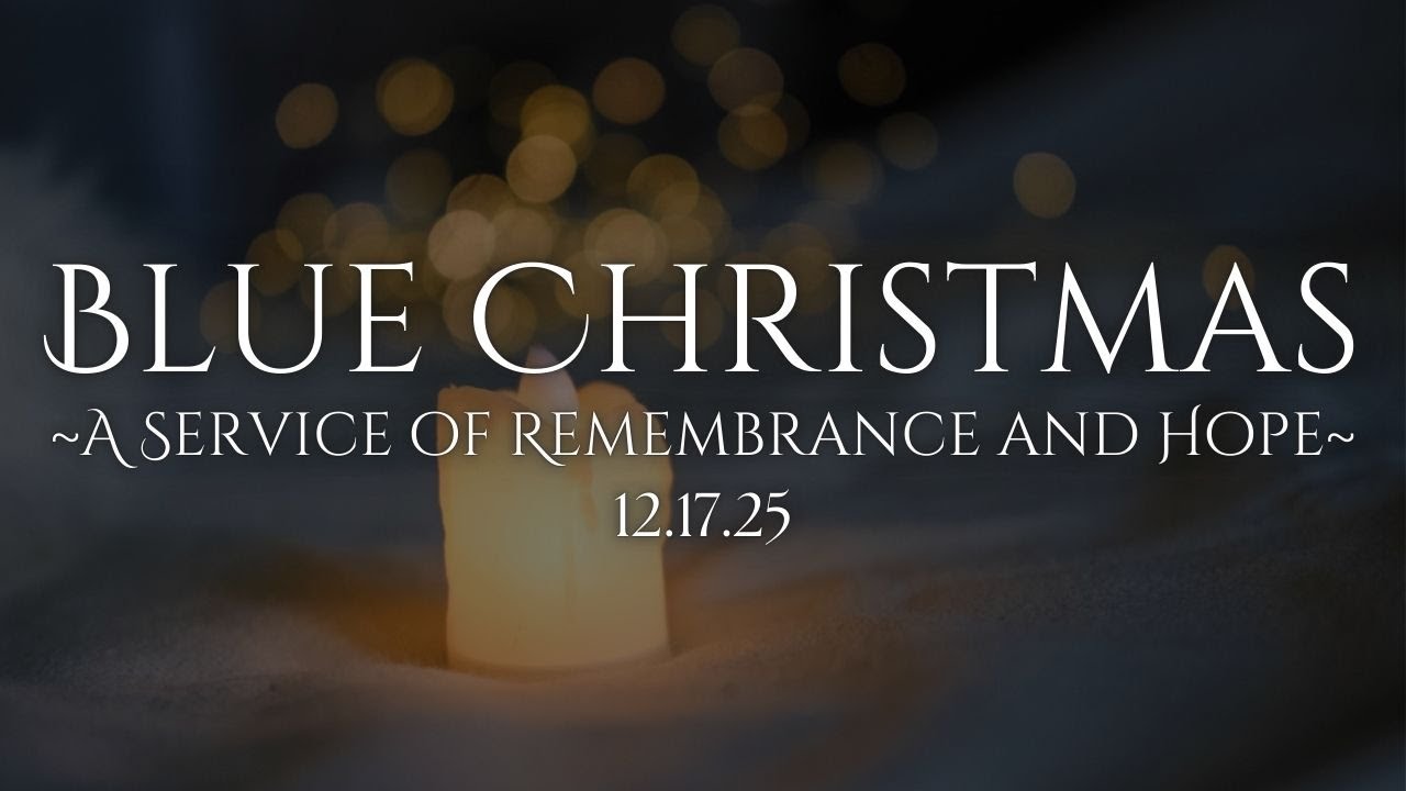 12.17.25 - Blue Christmas - A Service of Remembrance and Hope