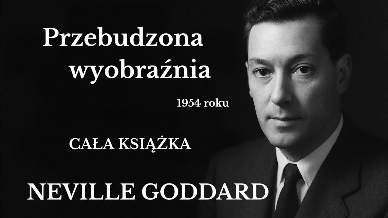 Neville Goddard - Przebudzona Wyobraźnia - CAŁA KSIĄŻKA 