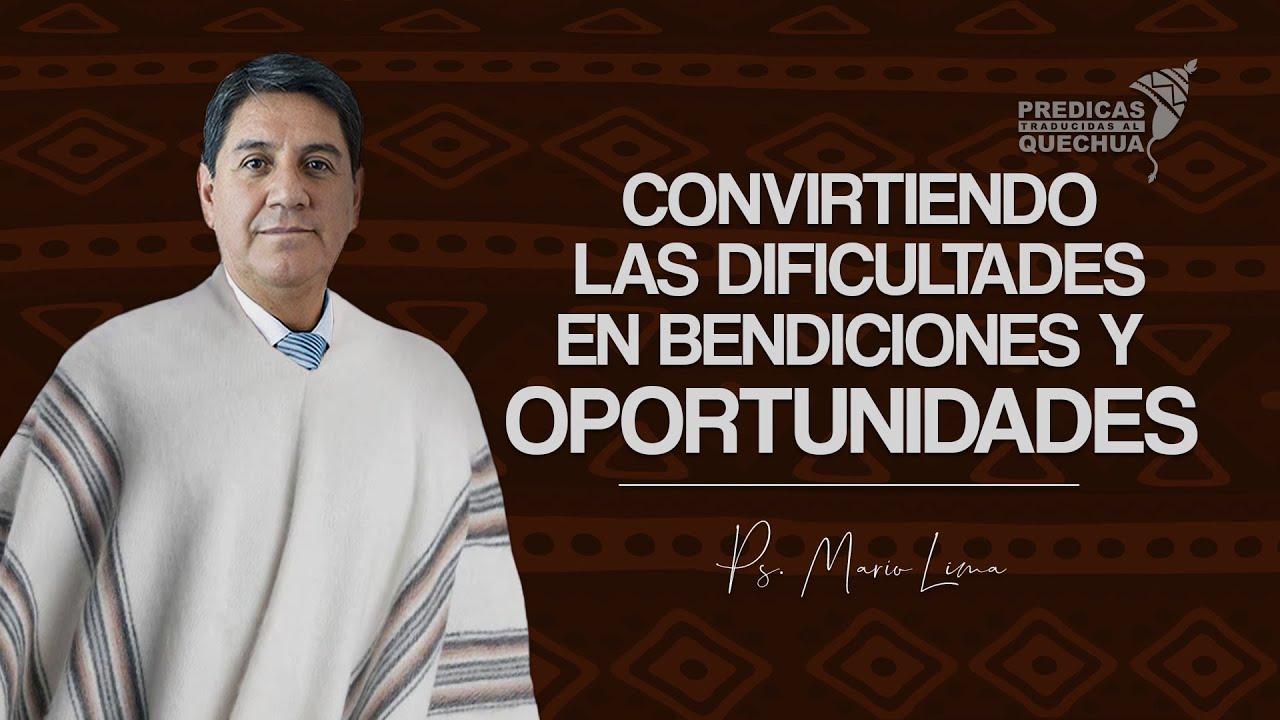47 | (Quechua) Convirtiendo las dificultades en bendiciones y oportunidades - Ps. Mario Lima | Palab