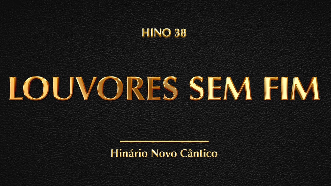 Hino 38 - Louvores sem fim (Hinário Novo Cântico)