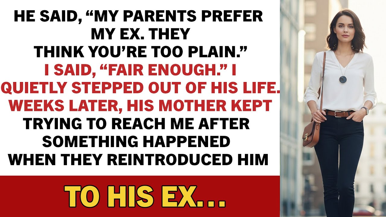 He said, “My parents prefer my ex. They think you’re too plain.” I said, “Fair.