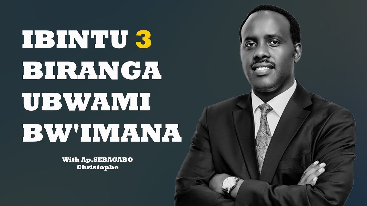 IBINTU 3 BIRANGA UBWAMI BW'IMANA  With Apostle Christophe SEBAGABO