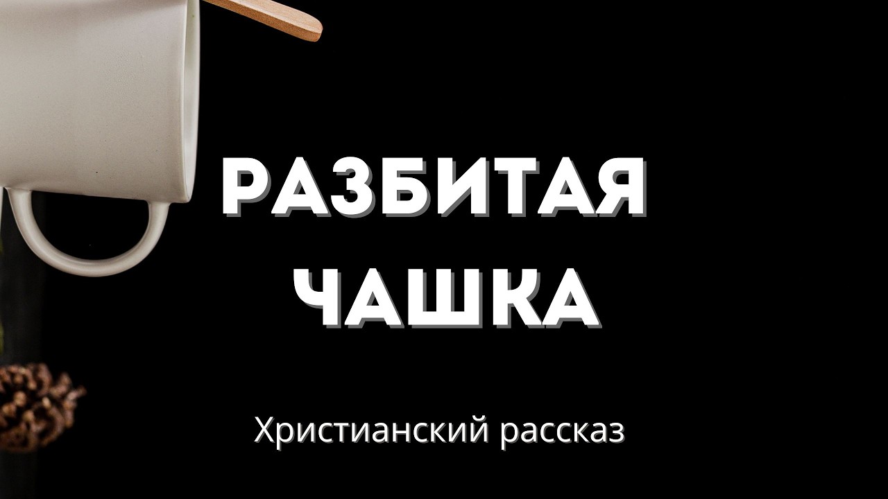 Разбитая чашка | Трогательная и поучительная христианская история