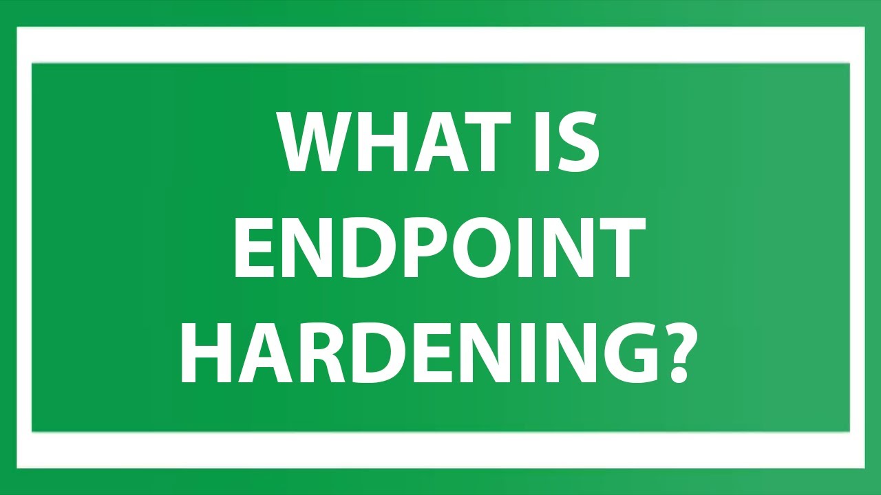 What is Endpoint Hardening?