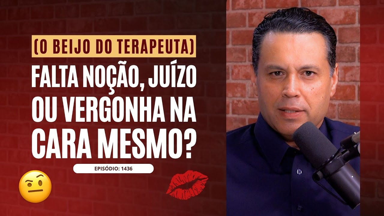 (O beijo do terapeuta) 💋 FALTA NOÇÃO, JUÍZO OU VERGONHA NA CARA MESMO?