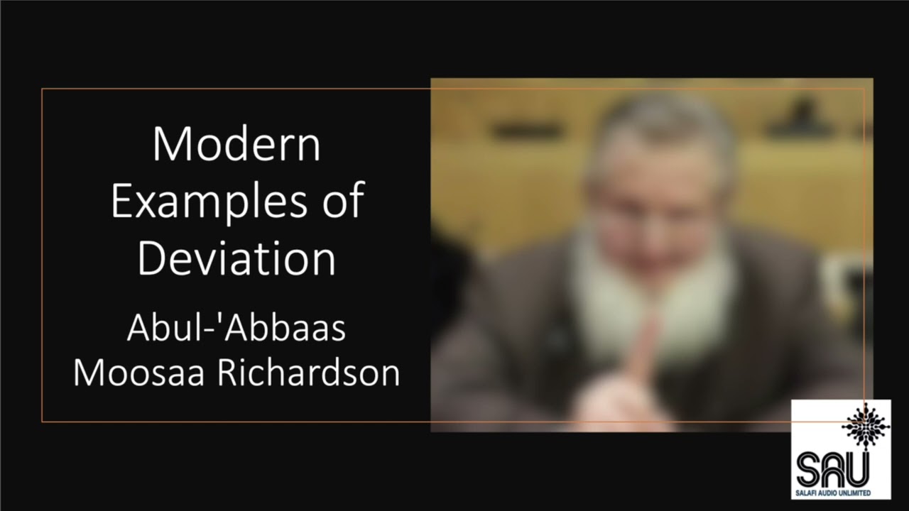 Modern Examples of Deviation - Abul-'Abbaa Moosaa Richardson