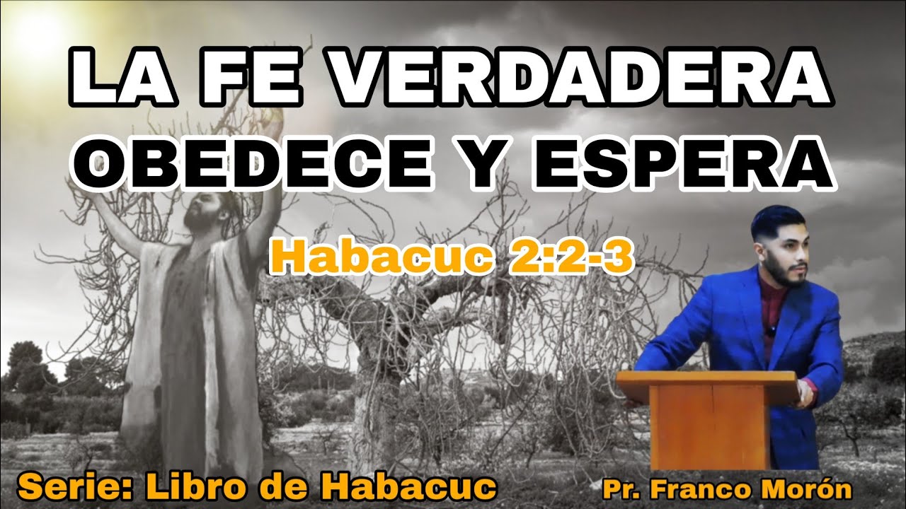 Sermón #10/La fe verdadera obedece y espera/Serie: Habacuc/Pr. Franco Morón