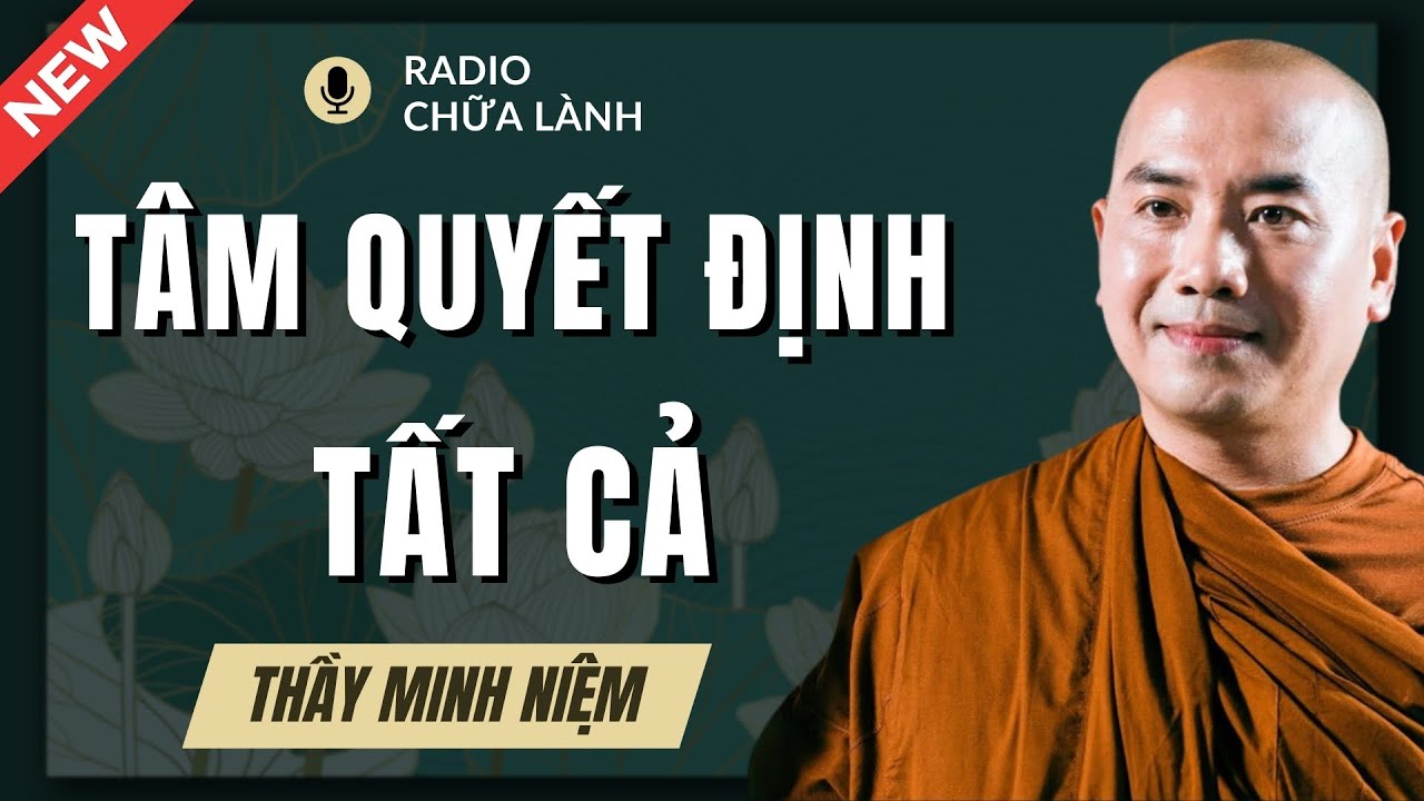 Thầy Minh Niệm - Tâm Là Gốc Của Mọi Sự Khổ Đau Và An Lạc: Hiểu Để Chuyển Hóa | Radio Chữa Lành
