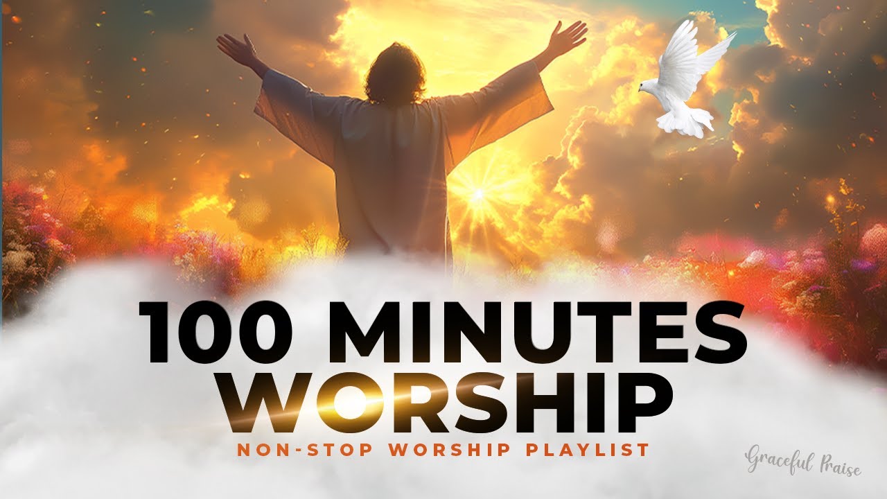 100 MINUTES PURE WORSHIP: Worship Music Playlist For Spiritual Awakening | Graceful Praise