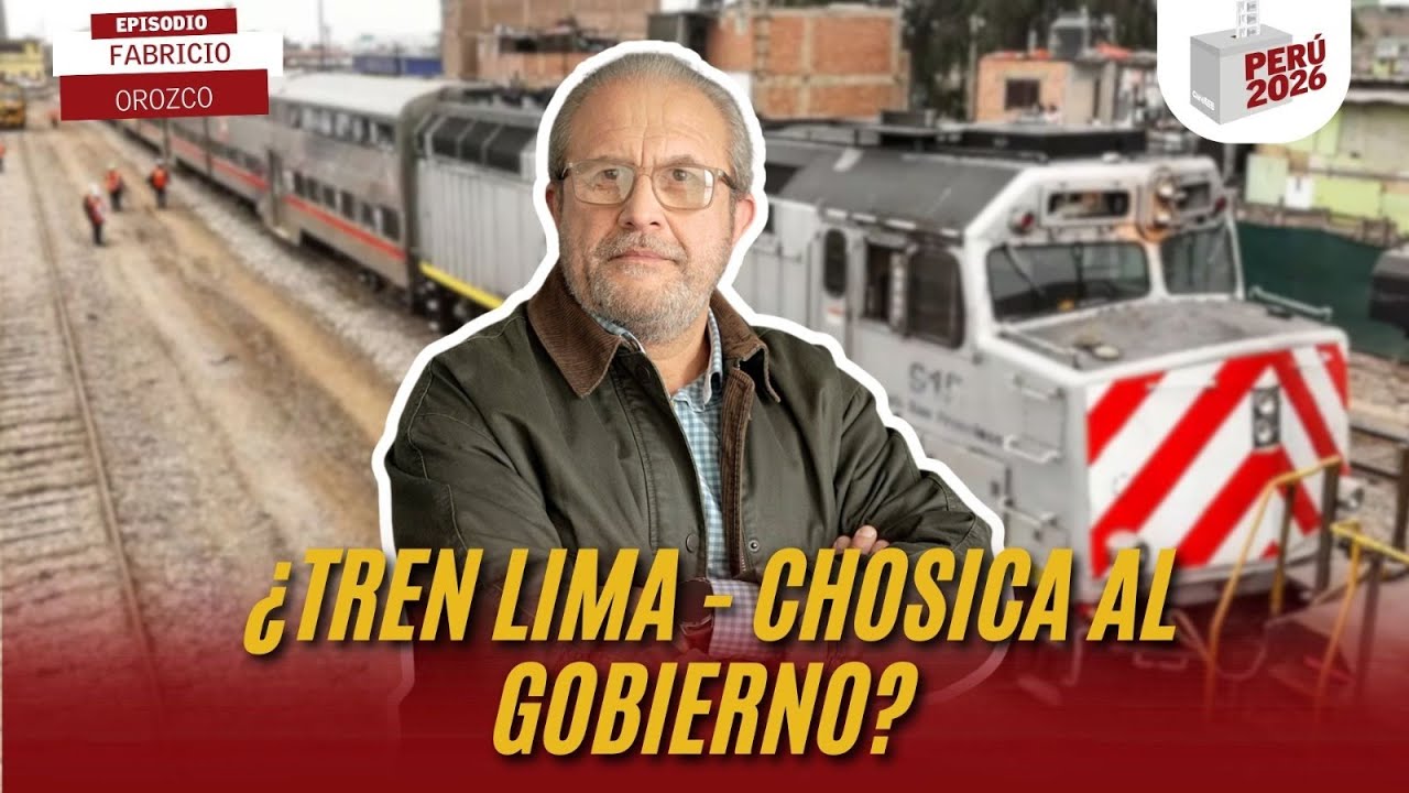 ¿TREN LIMA - CHOSICA AL GOBIERNO? | FABRICIO OROZCO | PERÚ 2026