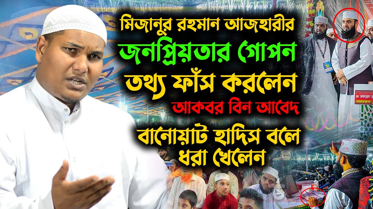 মিজানুর রহমান আজহারীর জনপ্রিয়তার গোপন তথ্য ফাঁস করলেন আকবর বিন আবেদ । জাল হাদিস বলে ধরে খেলেন আজহারী
